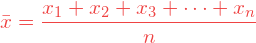 \[ \bar x = \frac {x_1 + x_2 + x_3 + \dots + x_n}{n} \]