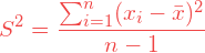 \[ S^2 = \frac {\sum_{i=1}^{n} (x_i - \bar{x})^2} {n-1} \]